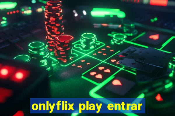 onlyflix play entrar